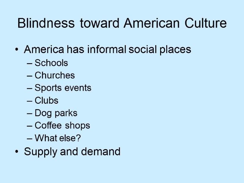 Blindness toward American Culture America has informal social places Schools Churches Sports events Clubs